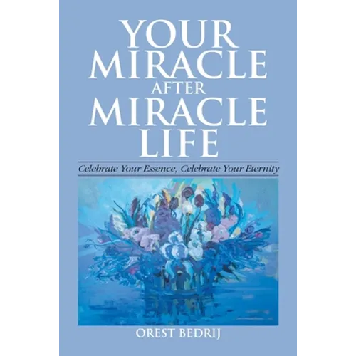 Your Miracle After Miracle Life Celebrate Your Essence, Celebrate Your Eternity