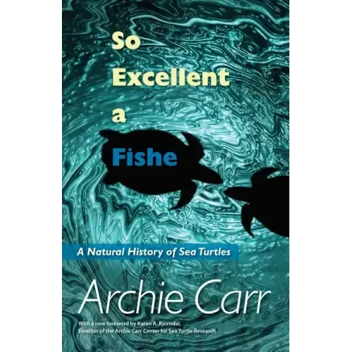So Excellent a Fishe: A Natural History of Sea Turtles