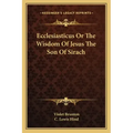 Ecclesiasticus or the Wisdom of Jesus the Son of Sirach