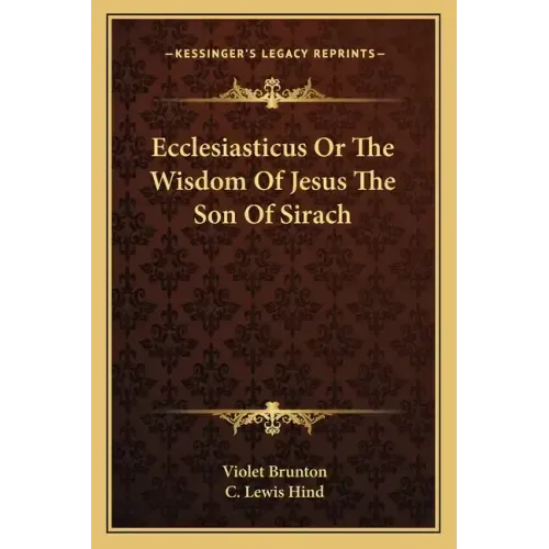 Ecclesiasticus or the Wisdom of Jesus the Son of Sirach