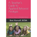 A Teacher's Guide to Applied Behavior Analysis: Classroom Solutions for Maladaptive Behavior