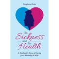 In Sickness and in Health: A Husband's Story of Caring for a Mentally Ill Wife