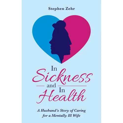 In Sickness and in Health: A Husband's Story of Caring for a Mentally Ill Wife