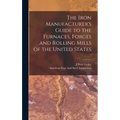 The Iron Manufacturer's Guide to the Furnaces, Forges and Rolling Mills of the United States