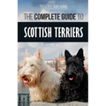 The Complete Guide to Scottish Terriers: Finding, Training, Socializing, Feeding, Grooming, and Loving your new Scottie Dog