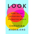 Look: How to Pay Attention in a Distracted World