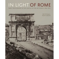 In Light of Rome: Early Photography in the Capital of the Art World, 1842-1871