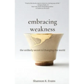 Embracing Weakness: The Unlikely Secret to Changing the World