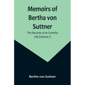 Memoirs of Bertha von Suttner: The Records of an Eventful Life (Volume I)