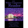 The Walter Lippmann Reader: A Preface to Politics, Liberty and the News, Public Opinion, The Phantom Public