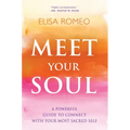 Meet Your Soul: A Powerful Guide to Connect with Your Most Sacred Self