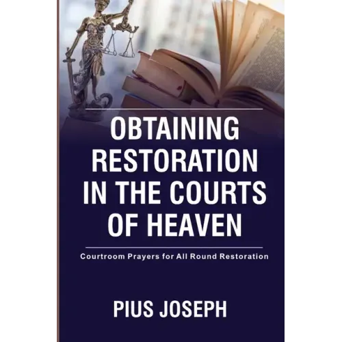 Obtaining Restoration in the Courts of Heaven: Courtroom Prayers for All Round Restoration