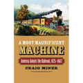 A Most Magnificent Machine: America Adopts the Railroad, 1825-1862