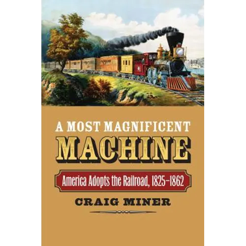 A Most Magnificent Machine: America Adopts the Railroad, 1825-1862