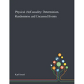 Physical (A)Causality: Determinism, Randomness and Uncaused Events