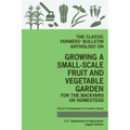 The Classic Farmers' Bulletin Anthology On Growing A Small-Scale Fruit And Vegetable Garden For The Backyard Or Homestead (Legacy Edition): Original U