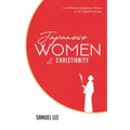 Japanese Women and Christianity: Contributions of Japanese Women to the Church and Society