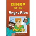 Diary of an Angry Alex: Book 4 [An Unofficial Minecraft Book]