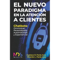 El Nuevo Paradigma en la Atención a Clientes: Chatbots: Omnicanal, Personalizado, Automatizado y Exponencial