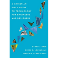 A Christian Field Guide to Technology for Engineers and Designers