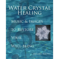 Water Crystal Healing: Music and Images to Restore Your Well-Being [With 2 CDs]