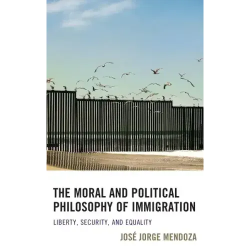 The Moral and Political Philosophy of Immigration: Liberty, Security, and Equality