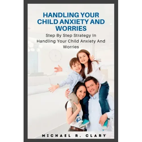 Handling Your Child Anxiety and Worries: Handling Your Child Anxiety and Worries
