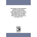 The Writings of George Washington; Being His Correspondence, Addresses, Messages, and Other Papers, Official and Private, Selected and Published from