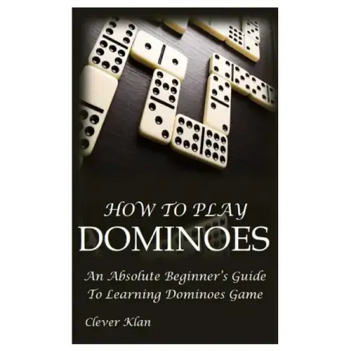 How to Play Dominoes: An Absolute Beginner's Guide To Learning Dominoes Game
