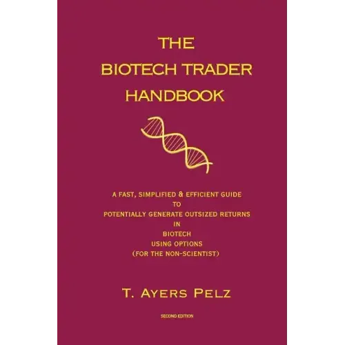 The Biotech Trader Handbook (2nd Edition): A Fast, Simplified & Efficient Guide to Potentially Generate Outsized Returns in Biotech Using Options (for