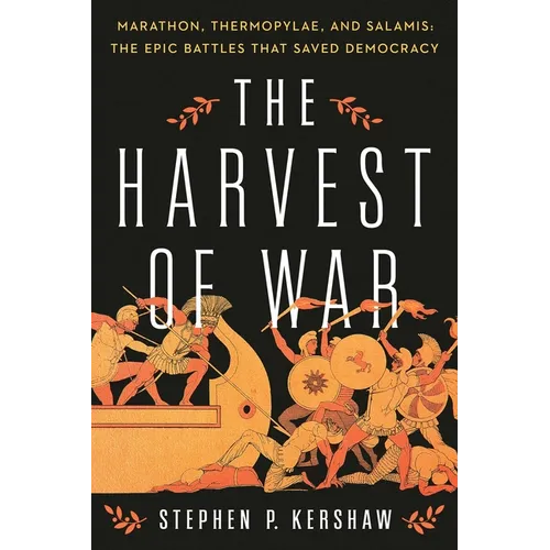 The Harvest of War: Marathon, Thermopylae, and Salamis: The Epic Battles That Saved Democracy