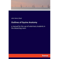 Outlines of Equine Anatomy: a manual for the use of veterinary students in the dissecting room
