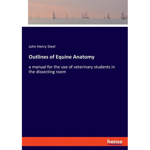 Outlines of Equine Anatomy: a manual for the use of veterinary students in the dissecting room