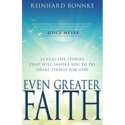 Even Greater Faith: 12 Real-Life Stories That Will Inspire You to Do Great Things for God