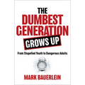 The Dumbest Generation Grows Up: From Stupefied Youth to Dangerous Adults