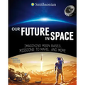 Our Future in Space: Imagining Moon Bases, Missions to Mars, and More