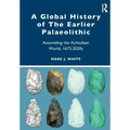 A Global History of the Earlier Palaeolithic: Assembling the Acheulean World, 1673-2020s