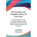 The Scientific And Profitable Culture Of Fruit Trees: Including Choice Of Trees, Planting, Grafting, Training, Restoration Of Unfruitful Trees, Gather