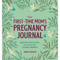 The First-Time Mom's Pregnancy Journal: Monthly Checklists, Activities, & Journal Prompts