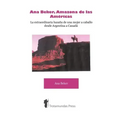 Ana Beker, Amazona de Las Amricas - La Extraordinaria Hazaa de Una Mujer a Caballo Desde Argentina a Canad