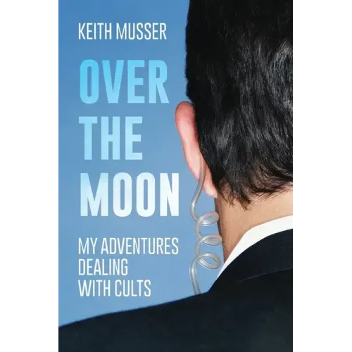 Over The Moon: My Adventures Dealing With Cults