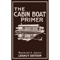The Cabin Boat Primer (Legacy Edition): The Classic Guide Of Cabin-Life On The Water By Building, Furnishing, And Maintaining Maintaining Rustic House