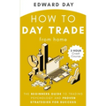 How to Day Trade From Home: The Beginners Guide to Trading Psychology and Proven Strategies for Success
