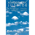 Atmospheric Justice: A Political Theory of Climate Change