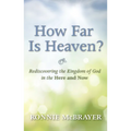 How Far Is Heaven?: Rediscovering the Kingdom of God in the Here and Now