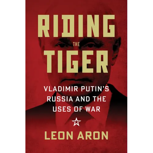 Riding the Tiger: Vladimir Putin's Russia and the Uses of War