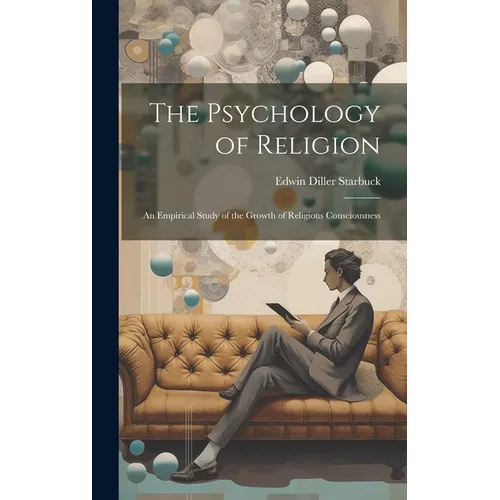 The Psychology of Religion: An Empirical Study of the Growth of Religious Consciousness