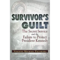 Survivor's Guilt: The Secret Service and the Failure to Protect President Kennedy