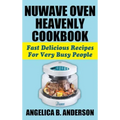 Nuwave Oven Heavenly Cookbook: Fast Delicious Recipes for Very Busy People