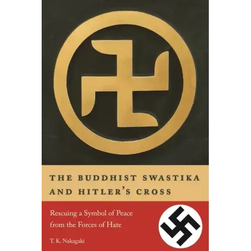The Buddhist Swastika and Hitler's Cross: Rescuing a Symbol of Peace from the Forces of Hate